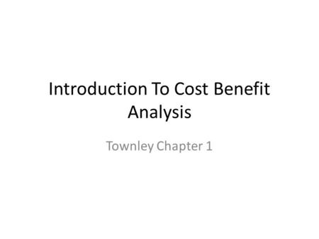 Introduction To Cost Benefit Analysis Townley Chapter 1.