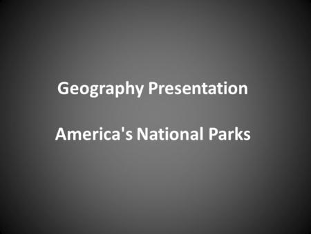 Geography Presentation America's National Parks. Major National Parks.