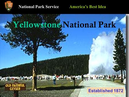 Yellowstone National Park National Park Service America’s Best Idea Established 1872.
