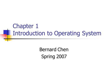 Chapter 1 Introduction to Operating System Bernard Chen Spring 2007.