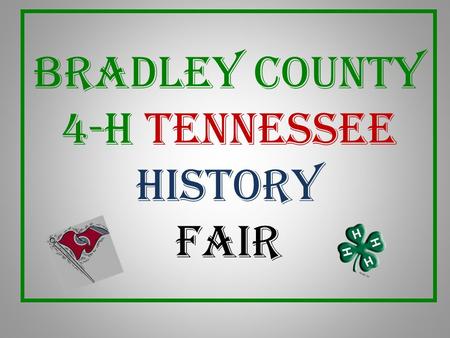 Bradley County 4-H TENNESSEE HISTORY FAIR. A COMMUNITY CITIZENSHIP PROJECT TO PROMOTE CITIZENSHIP IN YOUR COMMUNITY TO HELP 4-H’ERS CONNECT THE PAST WITH.