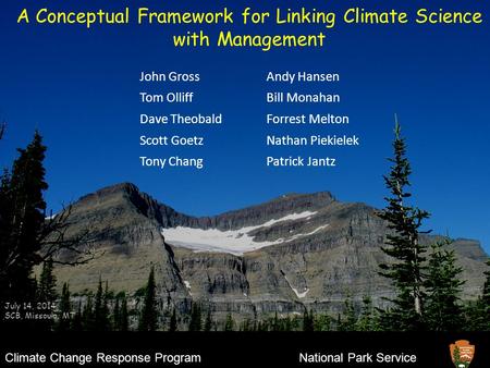 1 A Conceptual Framework for Linking Climate Science with Management Climate Change Response ProgramNational Park Service July 14, 2014 SCB, Missoula,