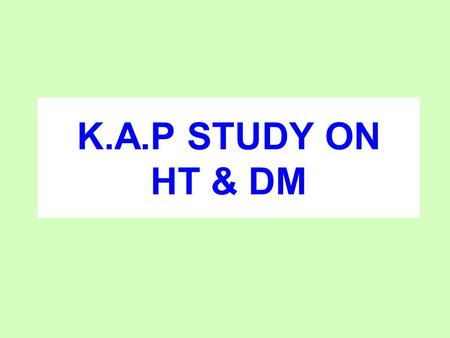 K.A.P STUDY ON HT & DM. INTRODUCTION In 2003, there were 189 million diabetic in the world. The global prevalence of Type-2 diabetes is expected to.