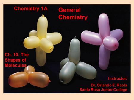 General Chemistry Chemistry 1A Ch. 10: The Shapes of Molecules