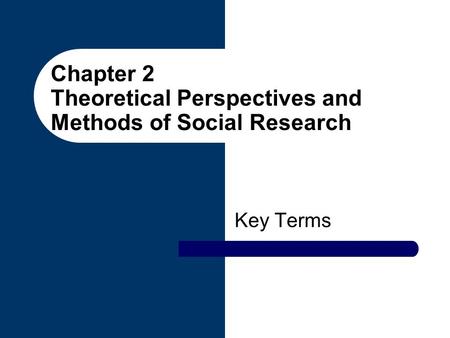 Chapter 2 Theoretical Perspectives and Methods of Social Research Key Terms.