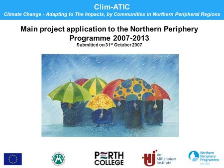 Clim-ATIC Climate Change - Adapting to The Impacts, by Communities in Northern Peripheral Regions Main project application to the Northern Periphery Programme.