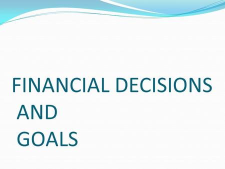 FINANCIAL DECISIONS AND GOALS