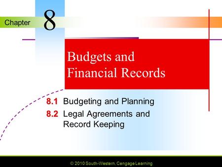 Chapter © 2010 South-Western, Cengage Learning Budgets and Financial Records 8.1 8.1Budgeting and Planning 8.2 8.2Legal Agreements and Record Keeping 8.