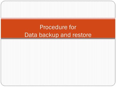 Procedure for Data backup and restore. Two type of procedure Through Data Traveller Manual back up.
