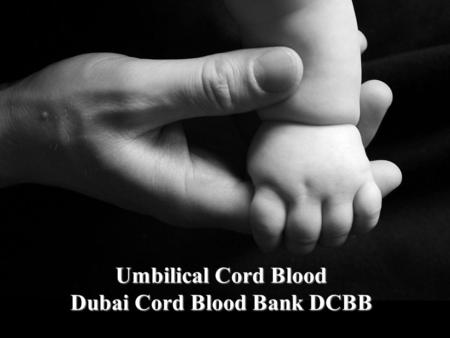 Umbilical Cord Blood Dubai Cord Blood Bank DCBB. CHAPTER I Background of Cord Blood.