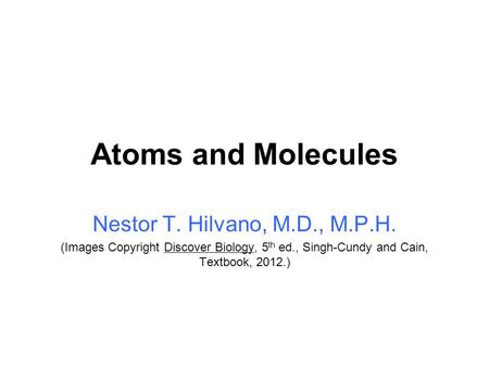 Atoms and Molecules Nestor T. Hilvano, M.D., M.P.H.