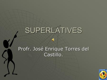 SUPERLATIVES Profr. José Enrique Torres del Castillo.