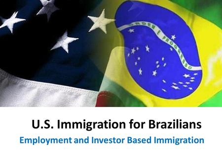U.S. Immigration for Brazilians Employment and Investor Based Immigration.