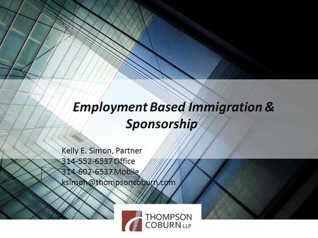 Employment Based Immigration & Sponsorship Kelly E. Simon, Partner 314-552-6537 Office 314-602-6537 Mobile