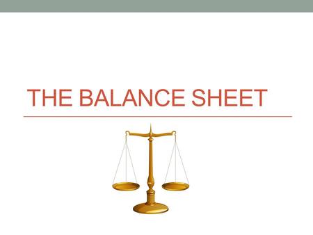 THE BALANCE SHEET. The Balance Sheet is: a financial statement showing the financial position of a person, business, or other organization on a specific.