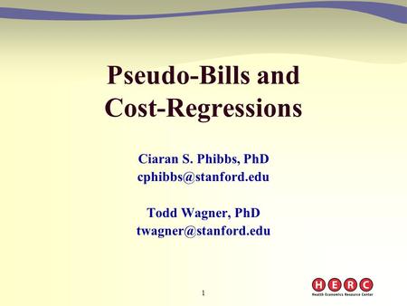 1 Pseudo-Bills and Cost-Regressions Ciaran S. Phibbs, PhD Todd Wagner, PhD