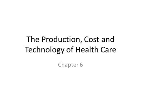 The Production, Cost and Technology of Health Care