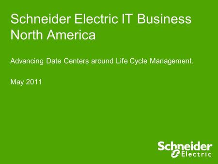 Schneider Electric IT Business North America Advancing Date Centers around Life Cycle Management. May 2011.