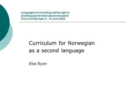 Languages of schooling and the right to plurilingual and intercultural education Council of Europe, 8 – 10 June 2009 Curriculum for Norwegian as a second.