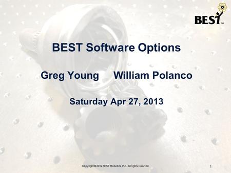 Copyright © 2012 BEST Robotics, Inc. All rights reserved. 1 BEST Software Options Greg Young William Polanco Saturday Apr 27, 2013.