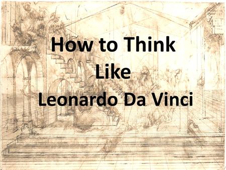 How to Think Like Leonardo Da Vinci. Your brain is better than you think… Mindset – Your intelligence can grow and change. There are different kinds of.
