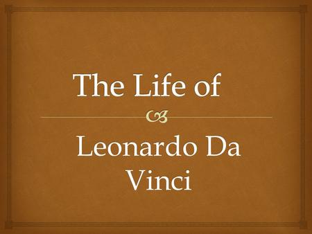 The Life of Leonardo Da Vinci.