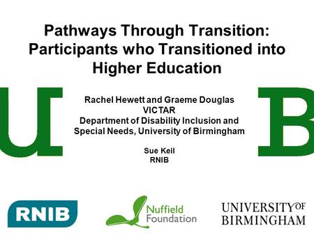 Pathways Through Transition: Participants who Transitioned into Higher Education Rachel Hewett and Graeme Douglas VICTAR Department of Disability Inclusion.
