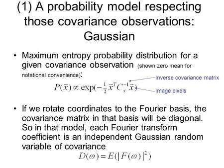 (1) A probability model respecting those covariance observations: Gaussian Maximum entropy probability distribution for a given covariance observation.