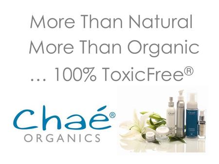More Than Natural More Than Organic … 100% ToxicFree ®