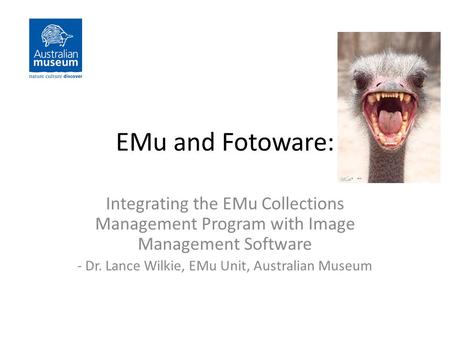 EMu and Fotoware: Integrating the EMu Collections Management Program with Image Management Software - Dr. Lance Wilkie, EMu Unit, Australian Museum.