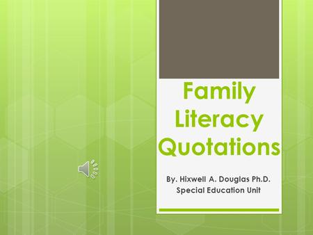 Family Literacy Quotations By. Hixwell A. Douglas Ph.D. Special Education Unit.