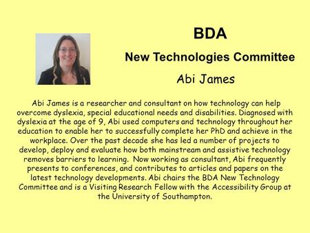 Abi James is a researcher and consultant on how technology can help overcome dyslexia, special educational needs and disabilities. Diagnosed with dyslexia.