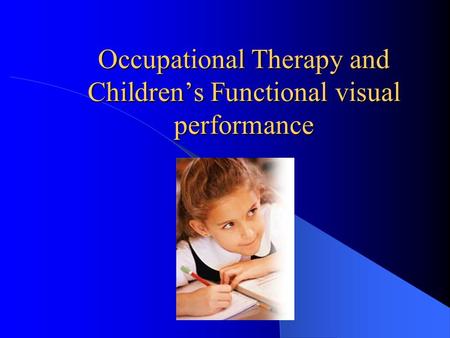 Occupational Therapy and Children’s Functional visual performance.