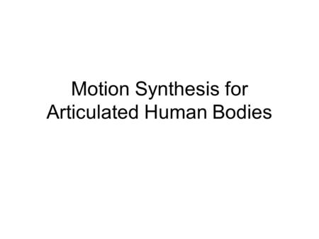 Motion Synthesis for Articulated Human Bodies. Contents.