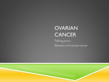 OVARIAN CANCER Talking point: Genetics of ovarian cancer.