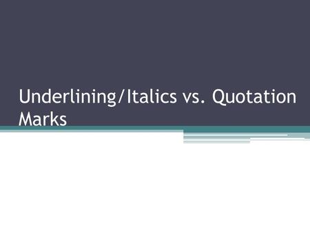 Underlining/Italics vs. Quotation Marks. Italics and Underlining Those using MLA (the Modern Language Association documentation format) will use Underlining.