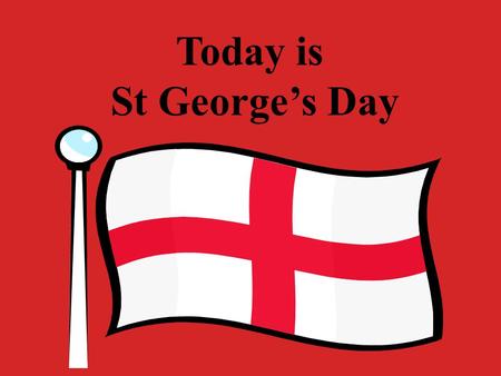 Today is St George’s Day. St George’s Day is a special day for people in many different countries. In Brazil, Italy, China, Portugal, Greece, India, Canada,