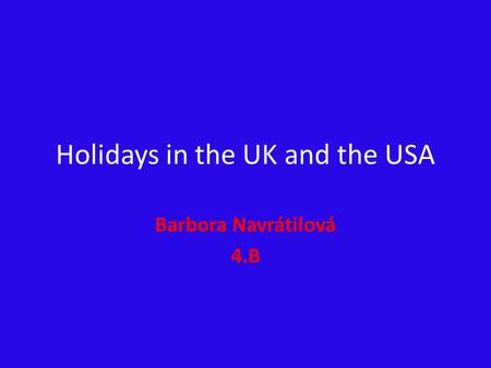 Holidays in the UK and the USA Barbora Navrátilová 4.B.