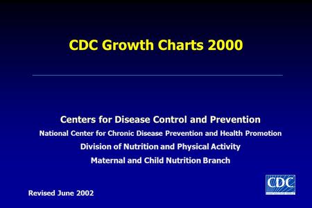 CDC Growth Charts 2000 Centers for Disease Control and Prevention National Center for Chronic Disease Prevention and Health Promotion Division of Nutrition.