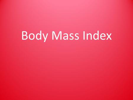 Body Mass Index. What is Body Mass Index(BMI)? measurement of body fat based on height and weight.