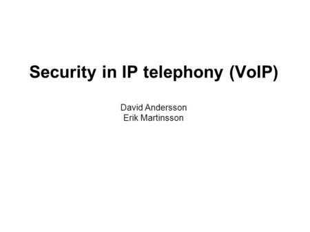 Security in IP telephony (VoIP) David Andersson Erik Martinsson.