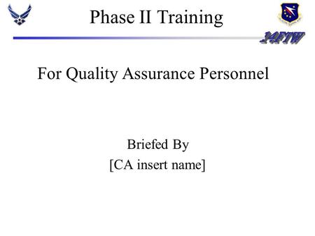 Phase II Training Briefed By [CA insert name] For Quality Assurance Personnel.