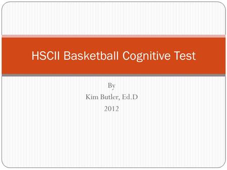 By Kim Butler, Ed.D 2012 HSCII Basketball Cognitive Test.