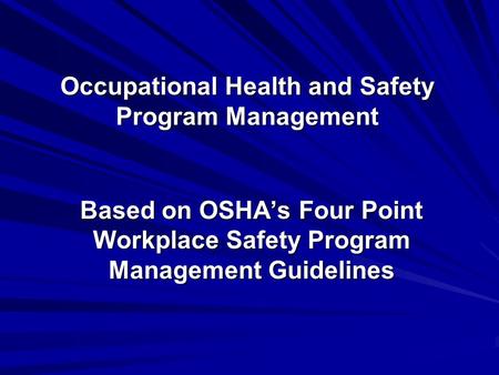 Occupational Health and Safety Program Management Based on OSHA’s Four Point Workplace Safety Program Management Guidelines.