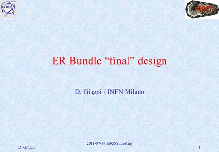 ER Bundle “final” design D. Giugni / INFN Milano D. Giugni 2011-07-14 nSQP's meeting 1.