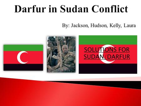 By: Jackson, Hudson, Kelly, Laura SOLUTIONS FOR SUDAN/DARFUR.