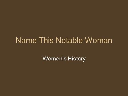 Name This Notable Woman Women’s History. Abolitionist and women’s rights activist.