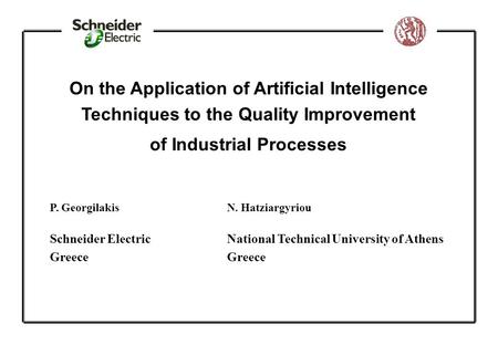 On the Application of Artificial Intelligence Techniques to the Quality Improvement of Industrial Processes P. Georgilakis N. Hatziargyriou Schneider ElectricNational.