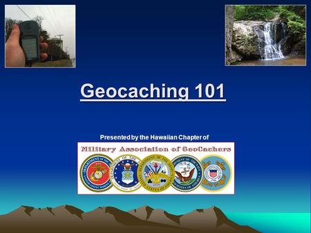 Geocaching 101 Presented by the Hawaiian Chapter of.