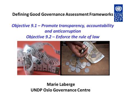 Defining Good Governance Assessment Frameworks Objective 9.1 – Promote transparency, accountability and anticorruption Objective 9.2 – Enforce the rule.